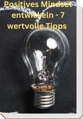 Gratis Ebook + Bonus Geschenke / Positives Mindset entwickeln - 7 wertvolle Tipps, So wirst du glücklicher und erfolgreicher